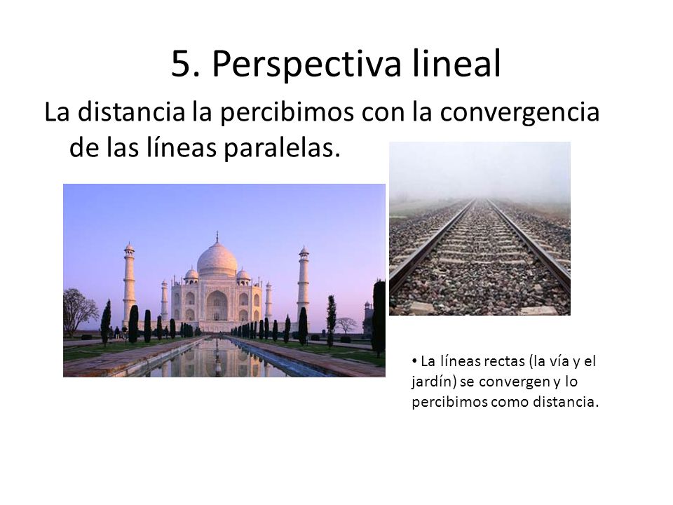5. Perspectiva lineal La distancia la percibimos con la convergencia de las líneas paralelas.