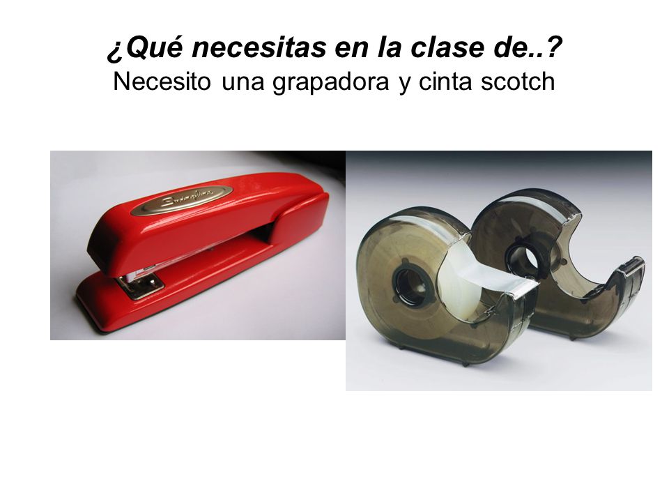 ¿Qué necesitas en la clase de.. Necesito una grapadora y cinta scotch