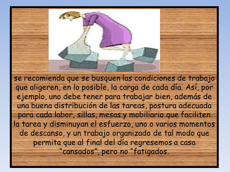 se recomienda que se busquen las condiciones de trabajo que aligeren, en lo posible, la carga de cada día.