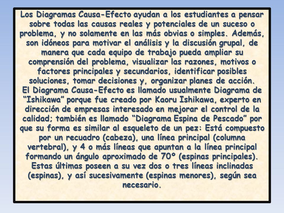 Los Diagramas Causa-Efecto ayudan a los estudiantes a pensar sobre todas las causas reales y potenciales de un suceso o problema, y no solamente en las más obvias o simples.