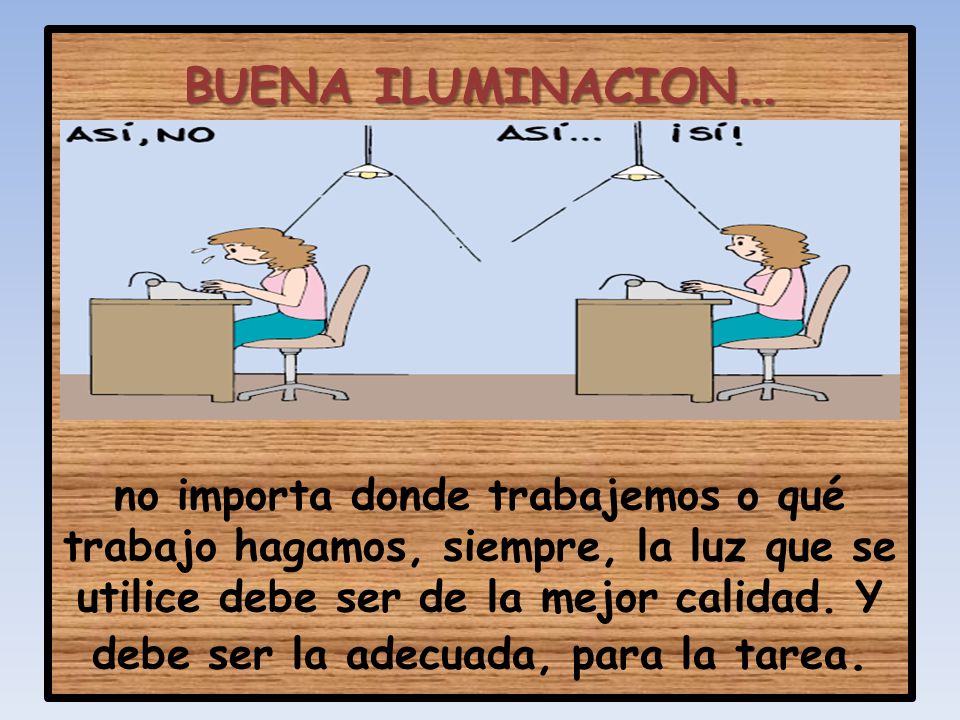 BUENA ILUMINACION… no importa donde trabajemos o qué trabajo hagamos, siempre, la luz que se utilice debe ser de la mejor calidad.