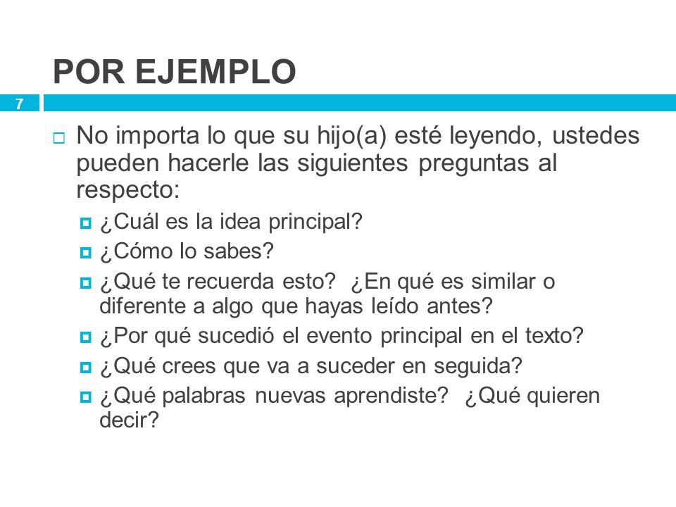 Por EJEMPLO No importa lo que su hijo(a) esté leyendo, ustedes pueden hacerle las siguientes preguntas al respecto: