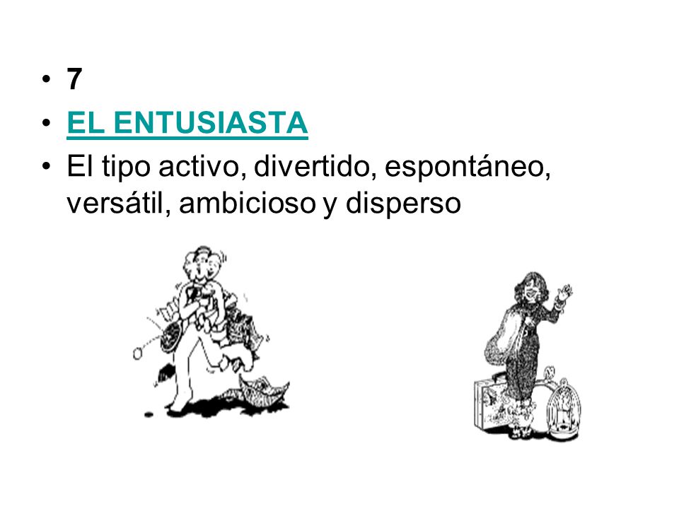 7 EL ENTUSIASTA El tipo activo, divertido, espontáneo, versátil, ambicioso y disperso
