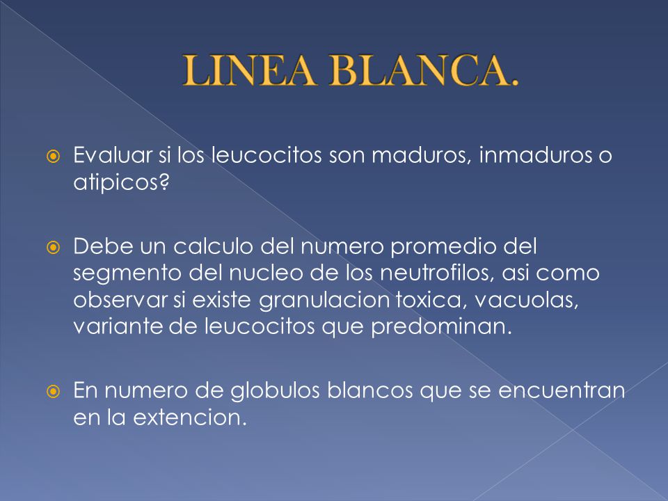 LINEA BLANCA. Evaluar si los leucocitos son maduros, inmaduros o atipicos