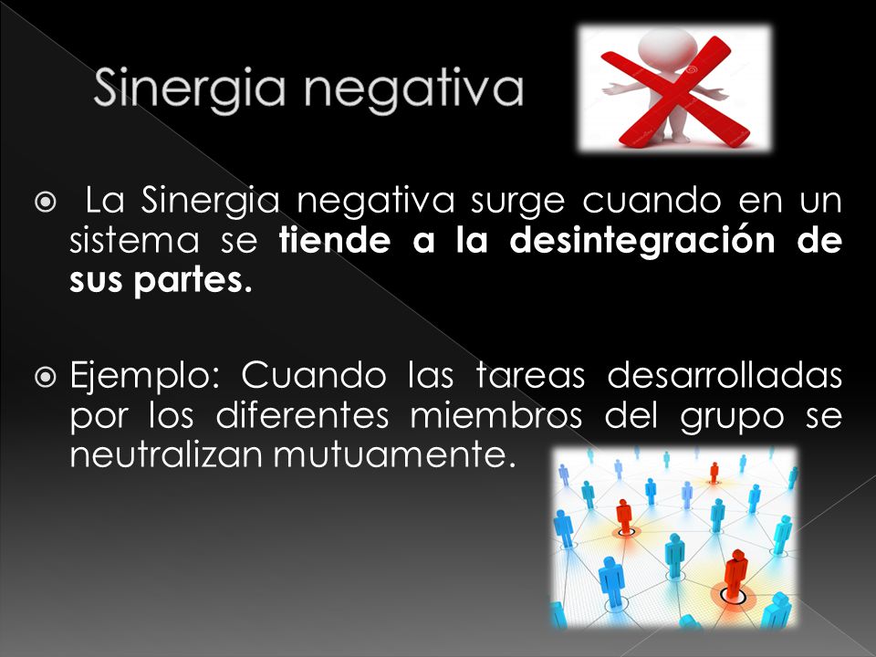 Sinergia negativa La Sinergia negativa surge cuando en un sistema se tiende a la desintegración de sus partes.