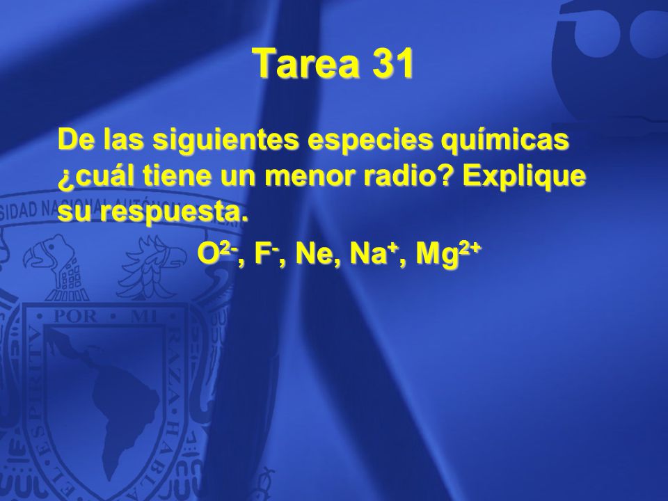 Tarea 31 De las siguientes especies químicas ¿cuál tiene un menor radio.