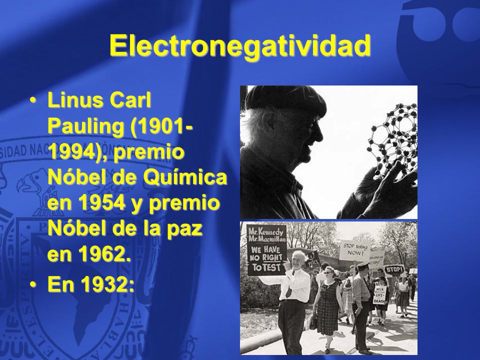 Electronegatividad Linus Carl Pauling ( ), premio Nóbel de Química en 1954 y premio Nóbel de la paz en