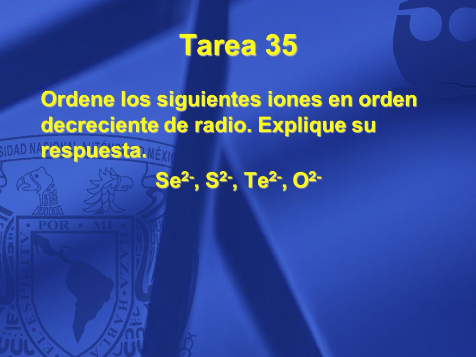 Tarea 35 Ordene los siguientes iones en orden decreciente de radio.