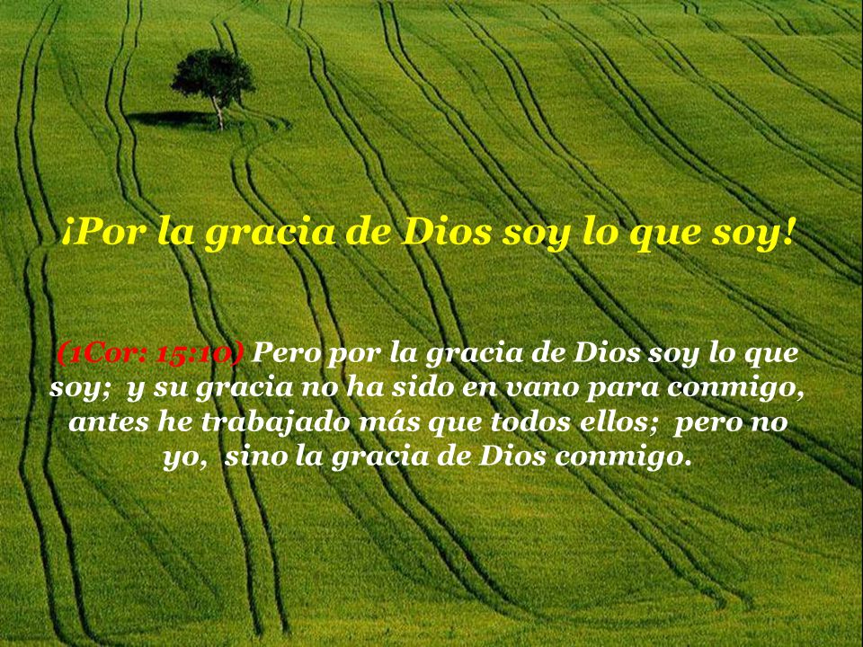 ¡Por la gracia de Dios soy lo que soy!