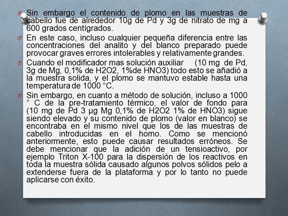 Sin embargo el contenido de plomo en las muestras de cabello fue de alrededor 10g de Pd y 3g de nitrato de mg a 600 grados centígrados.