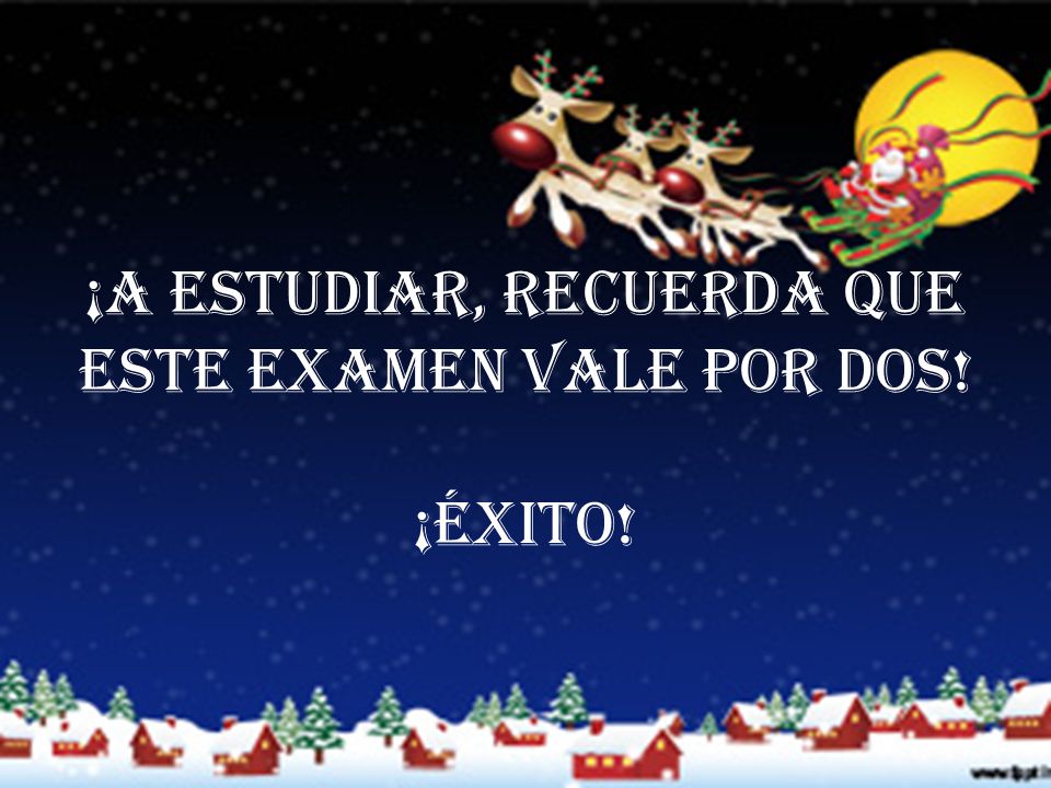 ¡A estudiar, recuerda que este examen vale por dos! ¡éxito!