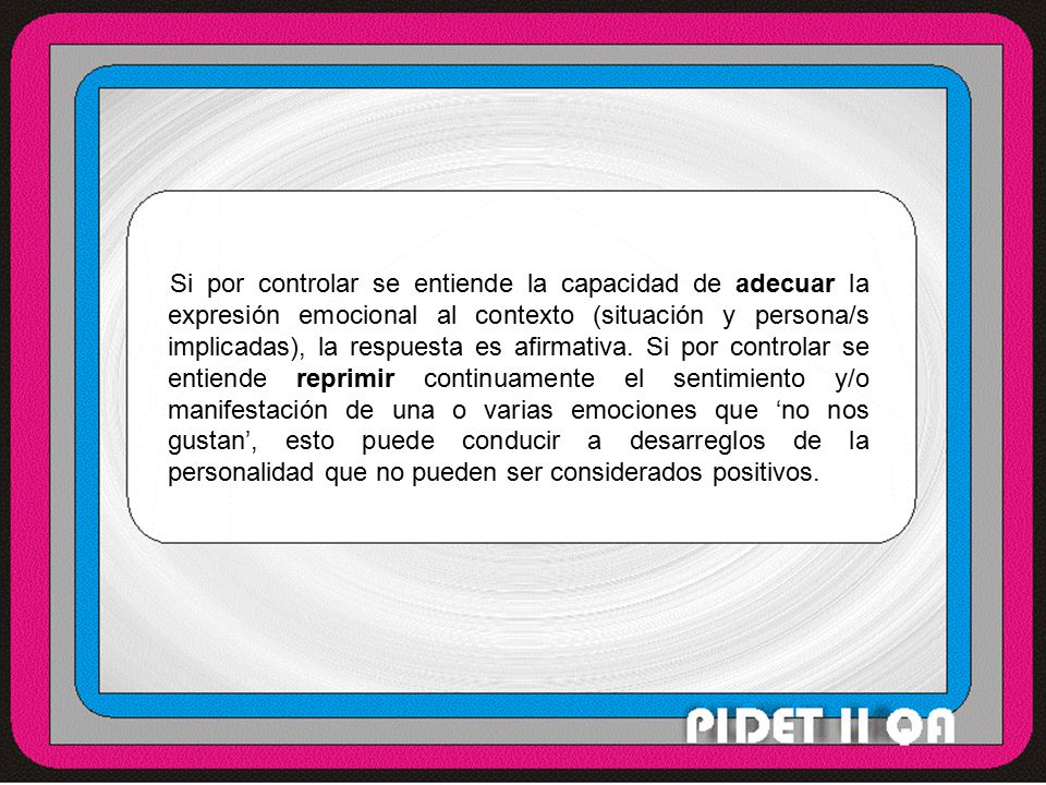 Si por controlar se entiende la capacidad de adecuar la expresión emocional al contexto (situación y persona/s implicadas), la respuesta es afirmativa.