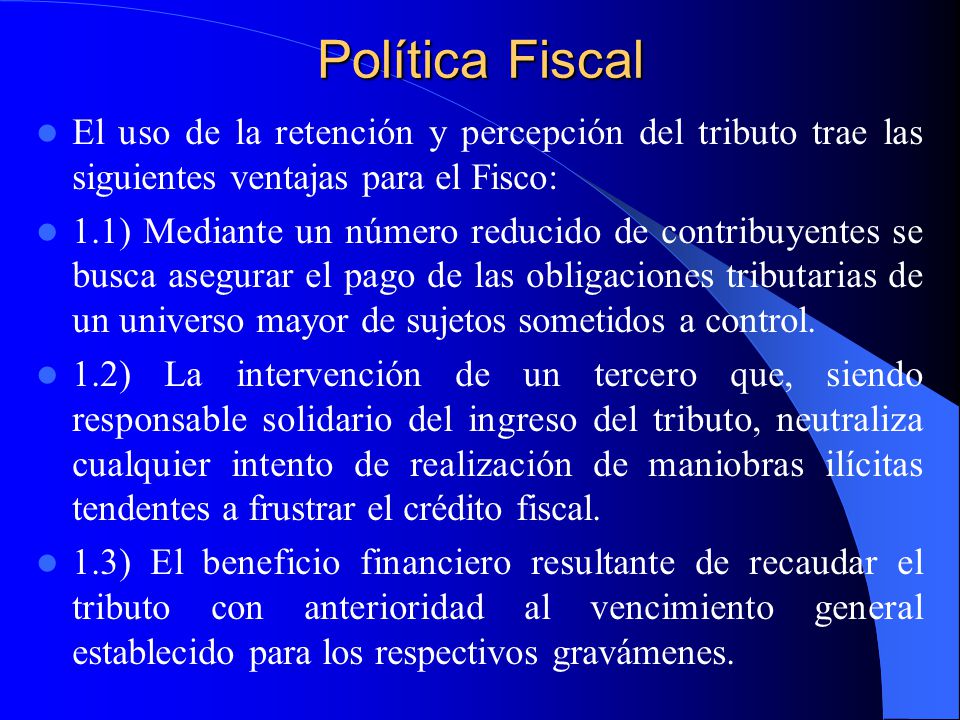 Política Fiscal El uso de la retención y percepción del tributo trae las siguientes ventajas para el Fisco: