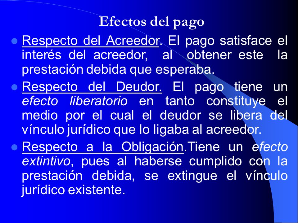 Efectos del pago Respecto del Acreedor. El pago satisface el interés del acreedor, al obtener este la prestación debida que esperaba.