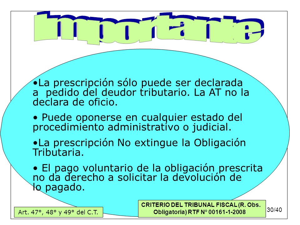 Importante La prescripción sólo puede ser declarada a pedido del deudor tributario. La AT no la declara de oficio.