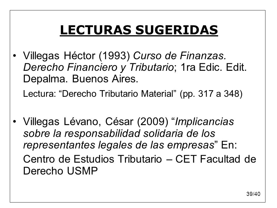 LECTURAS SUGERIDAS Villegas Héctor (1993) Curso de Finanzas. Derecho Financiero y Tributario; 1ra Edic. Edit. Depalma. Buenos Aires.