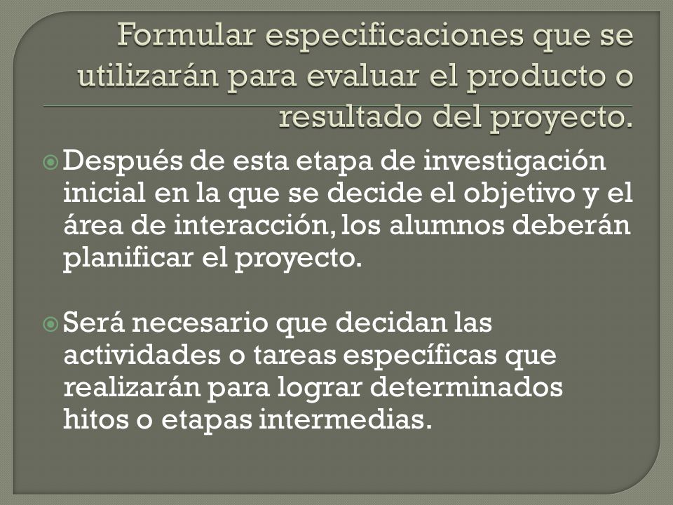 Formular especificaciones que se utilizarán para evaluar el producto o resultado del proyecto.