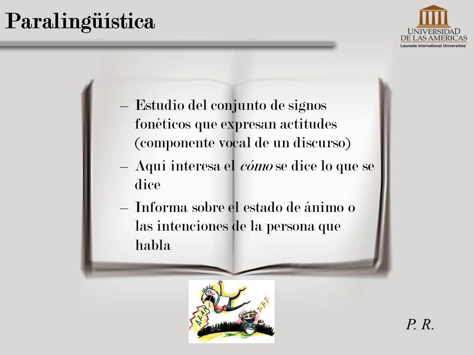 Paralingüística Estudio del conjunto de signos fonéticos que expresan actitudes (componente vocal de un discurso)