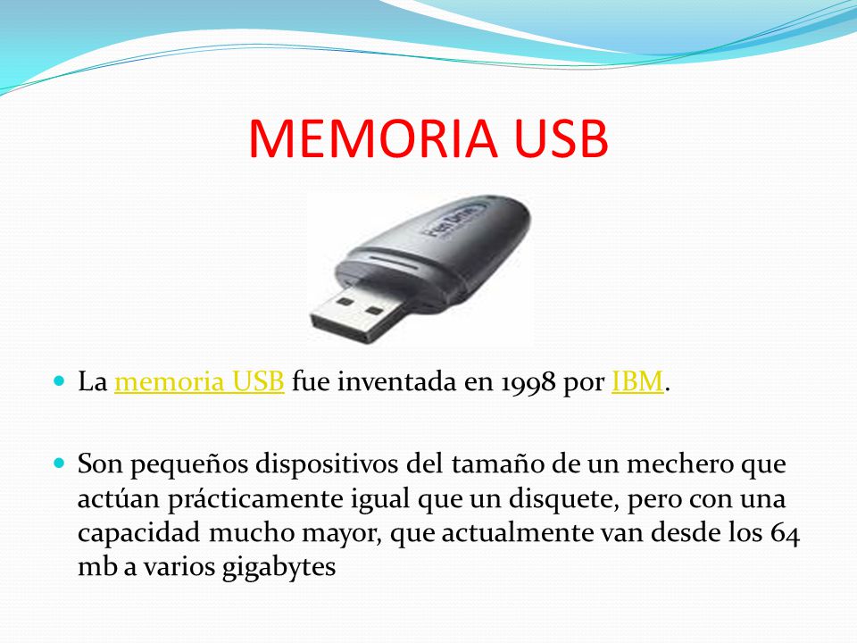 MEMORIA USB La memoria USB fue inventada en 1998 por IBM.