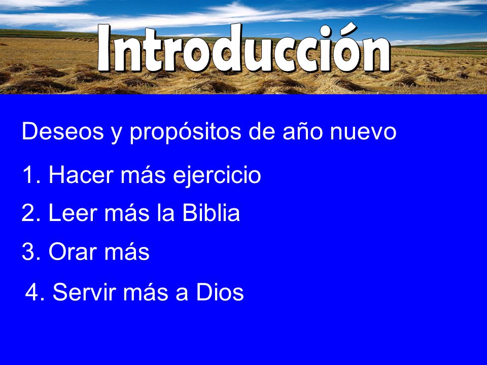 Introducción Deseos y propósitos de año nuevo. 1. Hacer más ejercicio. 2. Leer más la Biblia. 3. Orar más.