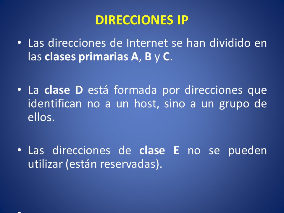 DIRECCIONES IP Las direcciones de Internet se han dividido en las clases primarias A, B y C.