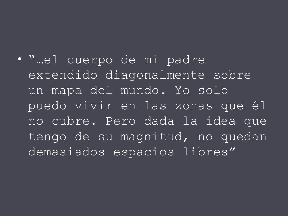 …el cuerpo de mi padre extendido diagonalmente sobre un mapa del mundo.