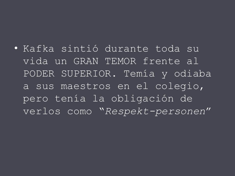 Kafka sintió durante toda su vida un GRAN TEMOR frente al PODER SUPERIOR.
