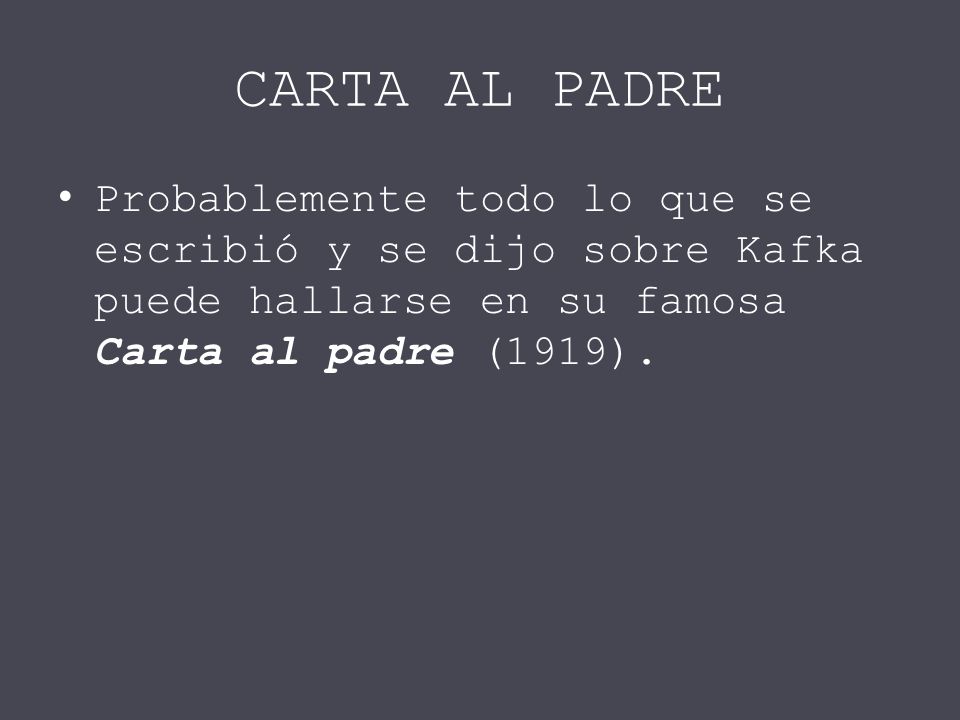 CARTA AL PADRE Probablemente todo lo que se escribió y se dijo sobre Kafka puede hallarse en su famosa Carta al padre (1919).