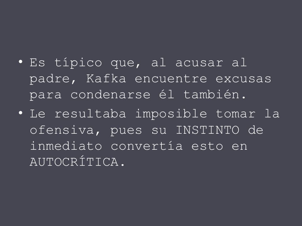 Es típico que, al acusar al padre, Kafka encuentre excusas para condenarse él también.