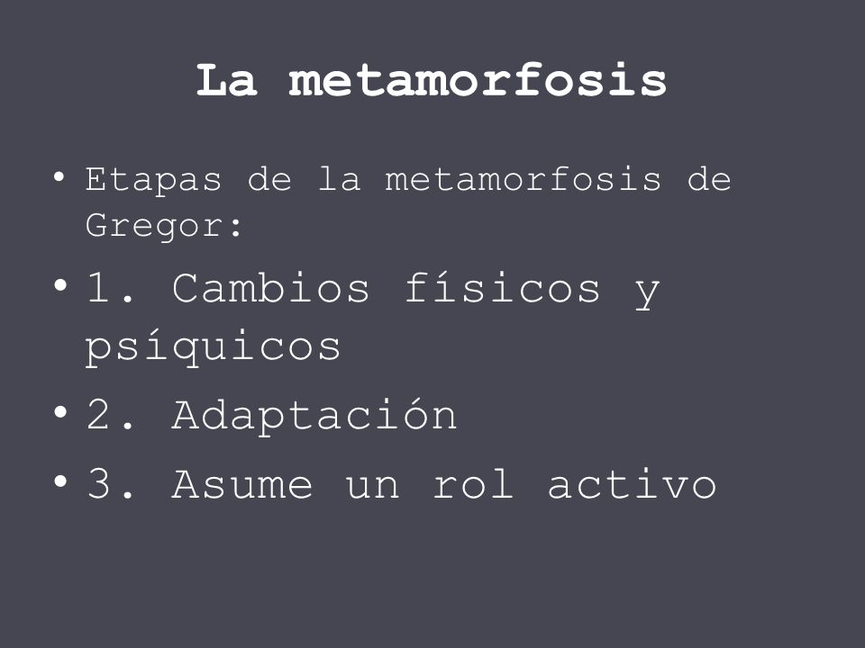 La metamorfosis 1. Cambios físicos y psíquicos 2. Adaptación