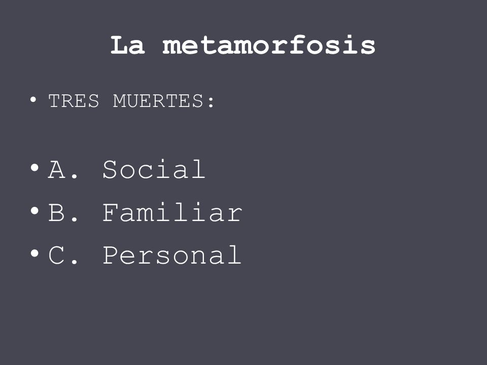 La metamorfosis TRES MUERTES: A. Social B. Familiar C. Personal