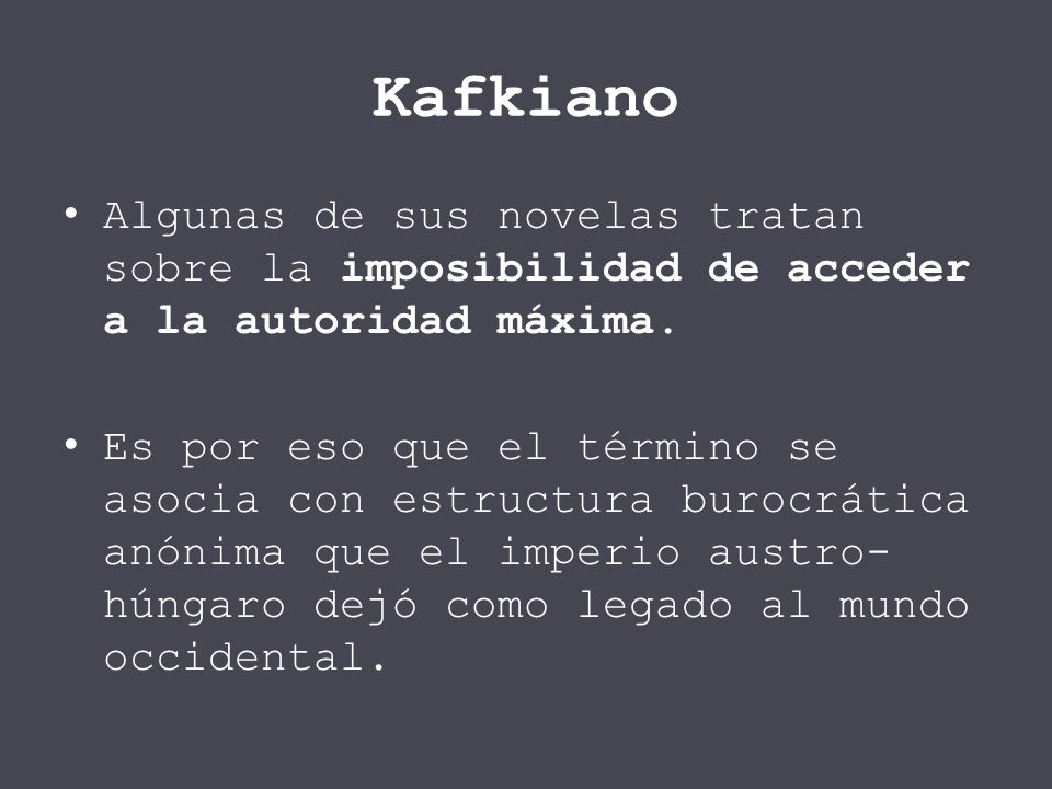 Kafkiano Algunas de sus novelas tratan sobre la imposibilidad de acceder a la autoridad máxima.