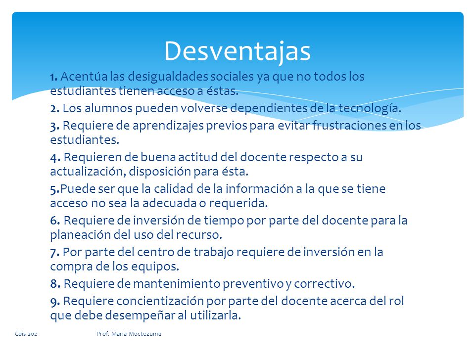 Desventajas 1. Acentúa las desigualdades sociales ya que no todos los estudiantes tienen acceso a éstas.