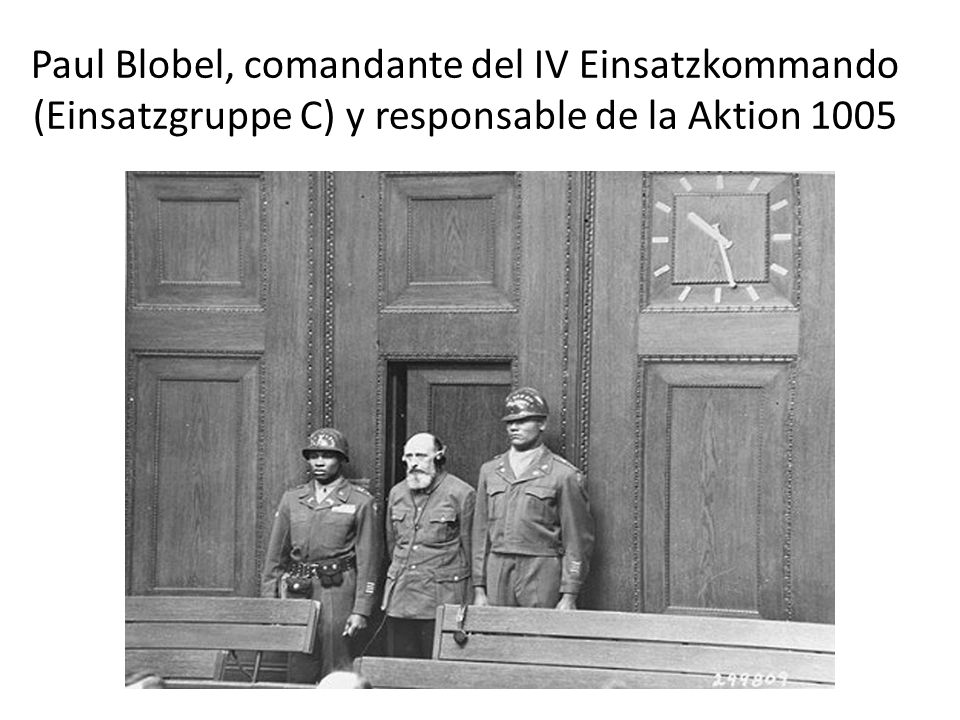 Paul Blobel, comandante del IV Einsatzkommando (Einsatzgruppe C) y responsable de la Aktion 1005