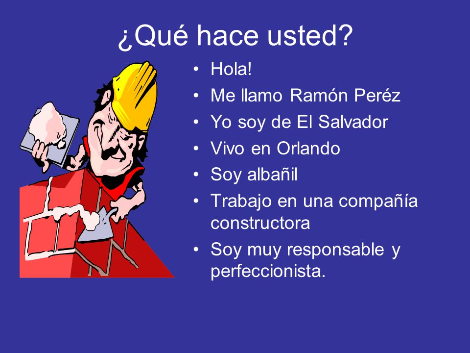 ¿Qué hace usted Hola! Me llamo Ramón Peréz Yo soy de El Salvador