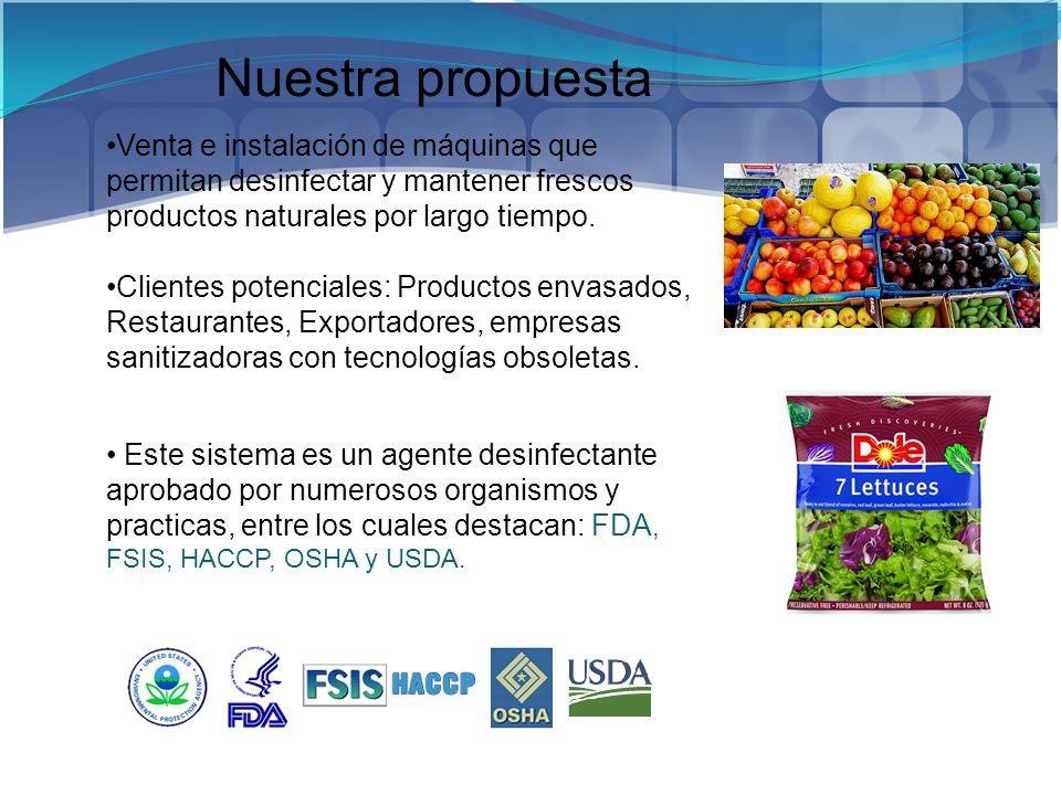 Nuestra propuesta Venta e instalación de máquinas que permitan desinfectar y mantener frescos productos naturales por largo tiempo.