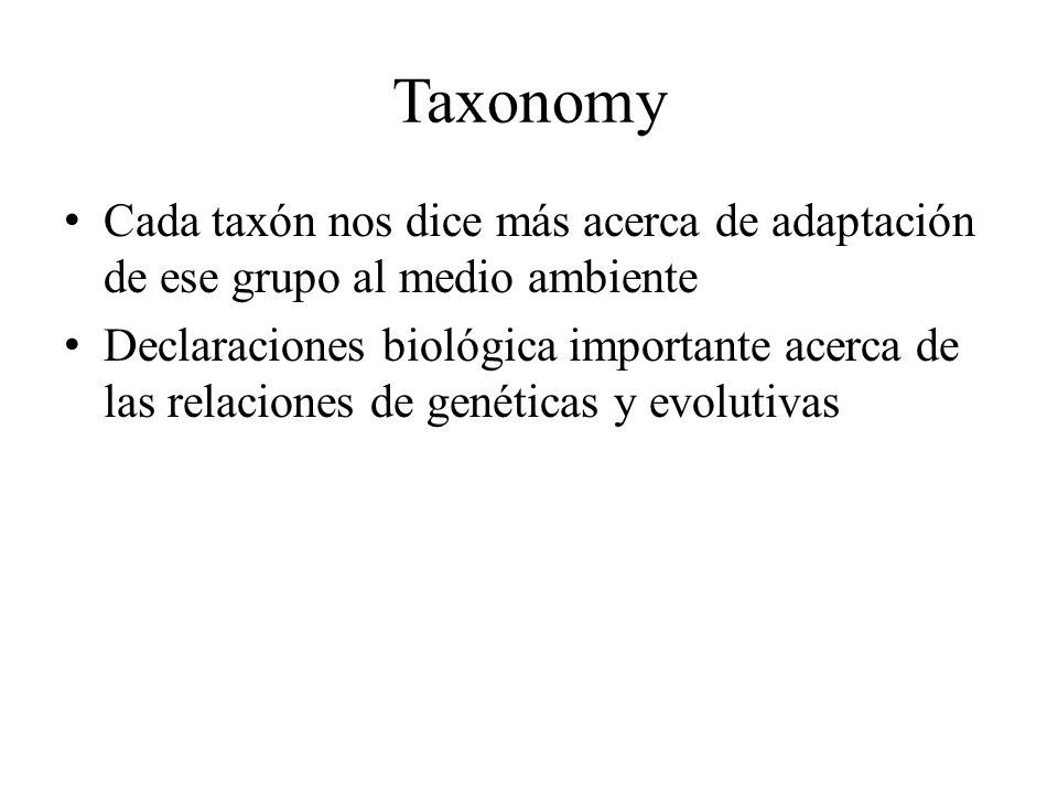 Taxonomy Cada taxón nos dice más acerca de adaptación de ese grupo al medio ambiente.
