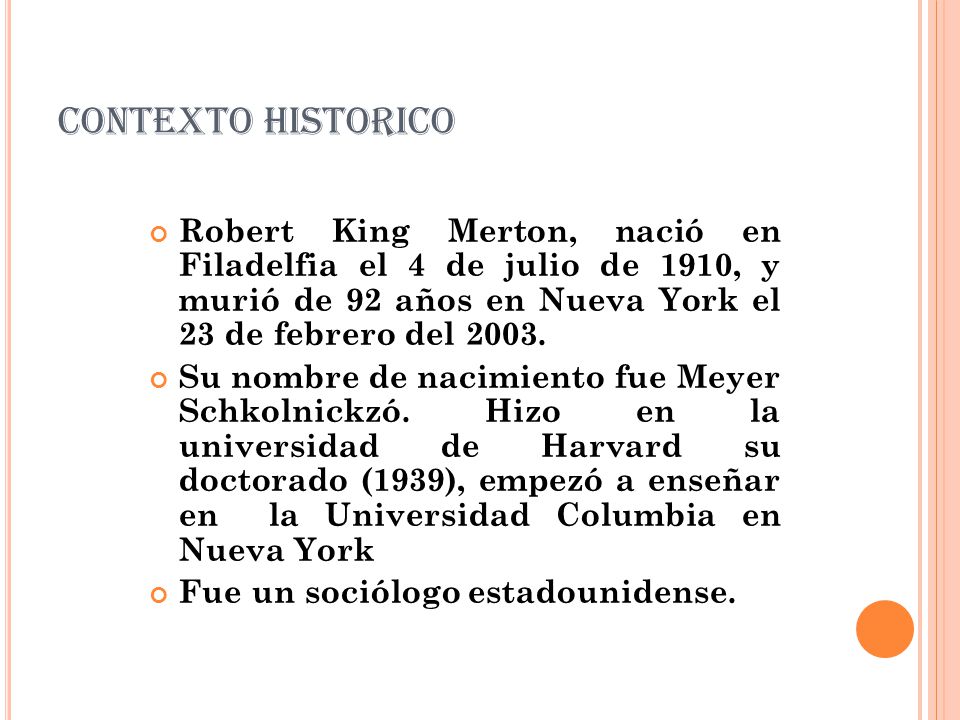 CONTEXTO HISTORICO Robert King Merton, nació en Filadelfia el 4 de julio de 1910, y murió de 92 años en Nueva York el 23 de febrero del