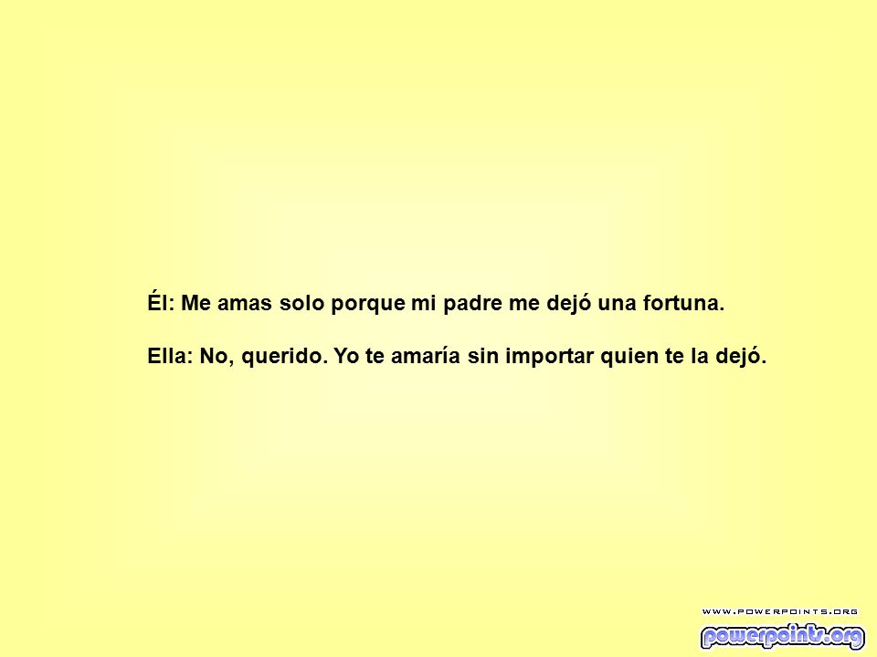 Él: Me amas solo porque mi padre me dejó una fortuna.