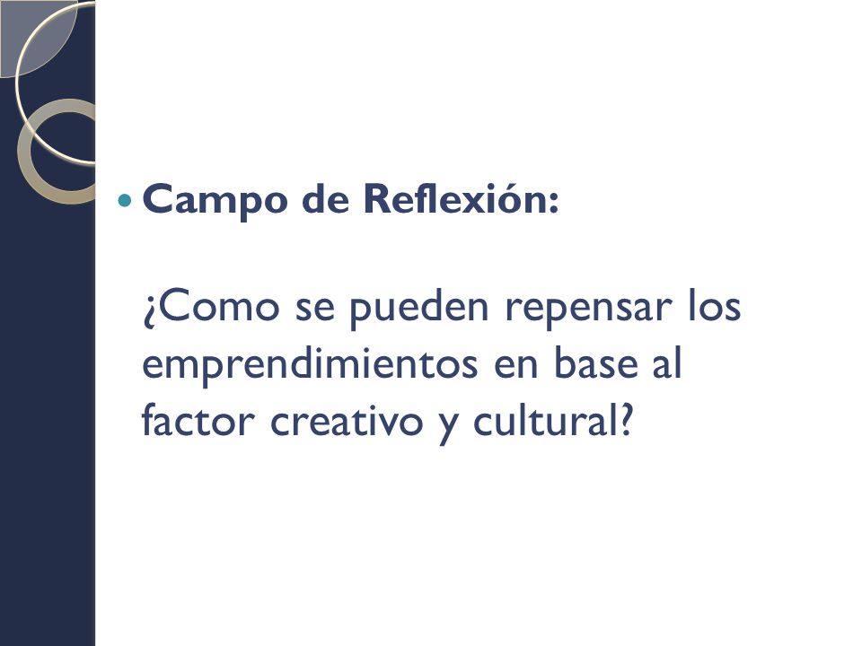 Campo de Reflexión: ¿Como se pueden repensar los emprendimientos en base al factor creativo y cultural