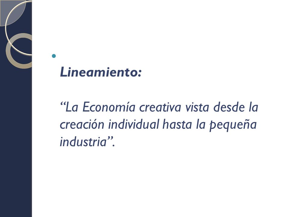 Lineamiento: La Economía creativa vista desde la creación individual hasta la pequeña industria .