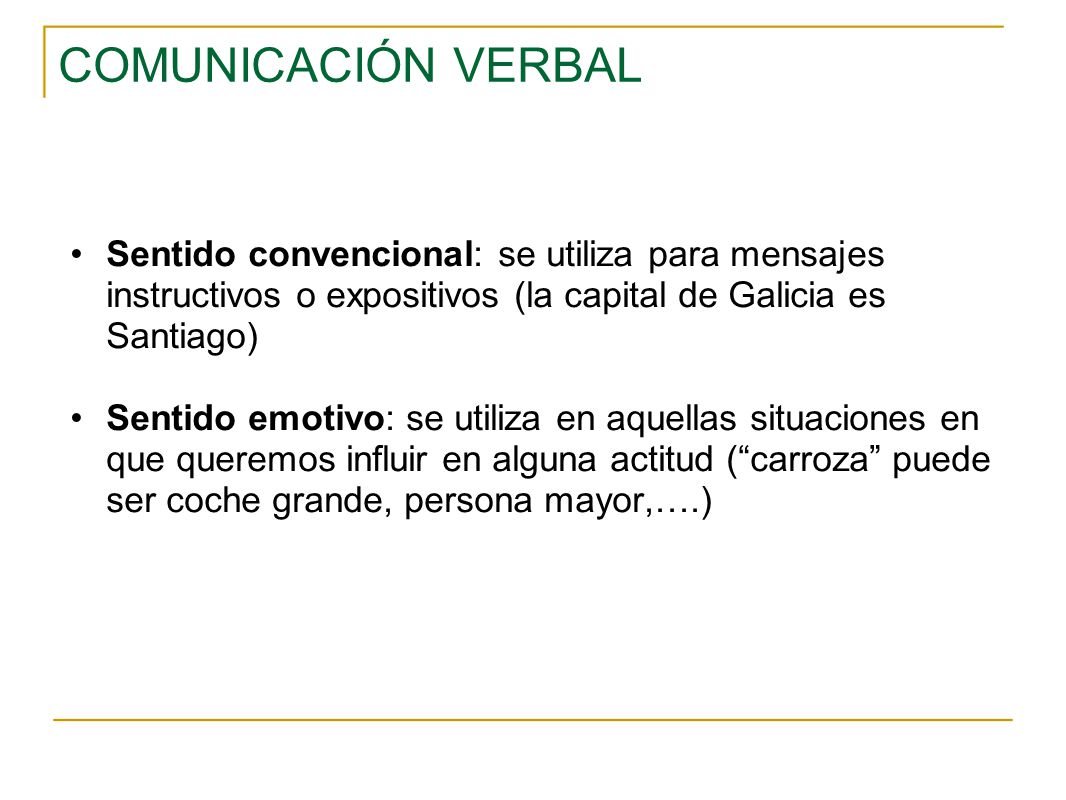 COMUNICACIÓN VERBAL Sentido convencional: se utiliza para mensajes instructivos o expositivos (la capital de Galicia es Santiago)