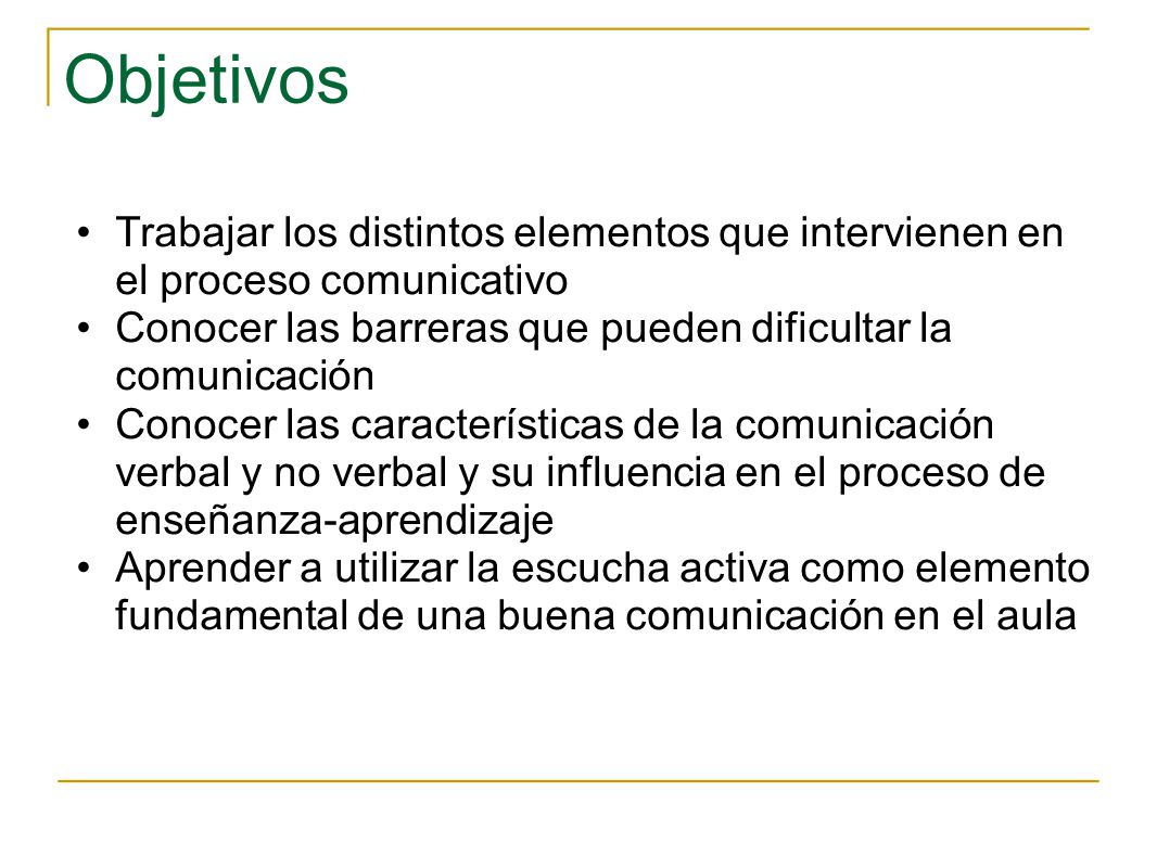 Objetivos Trabajar los distintos elementos que intervienen en el proceso comunicativo. Conocer las barreras que pueden dificultar la comunicación.