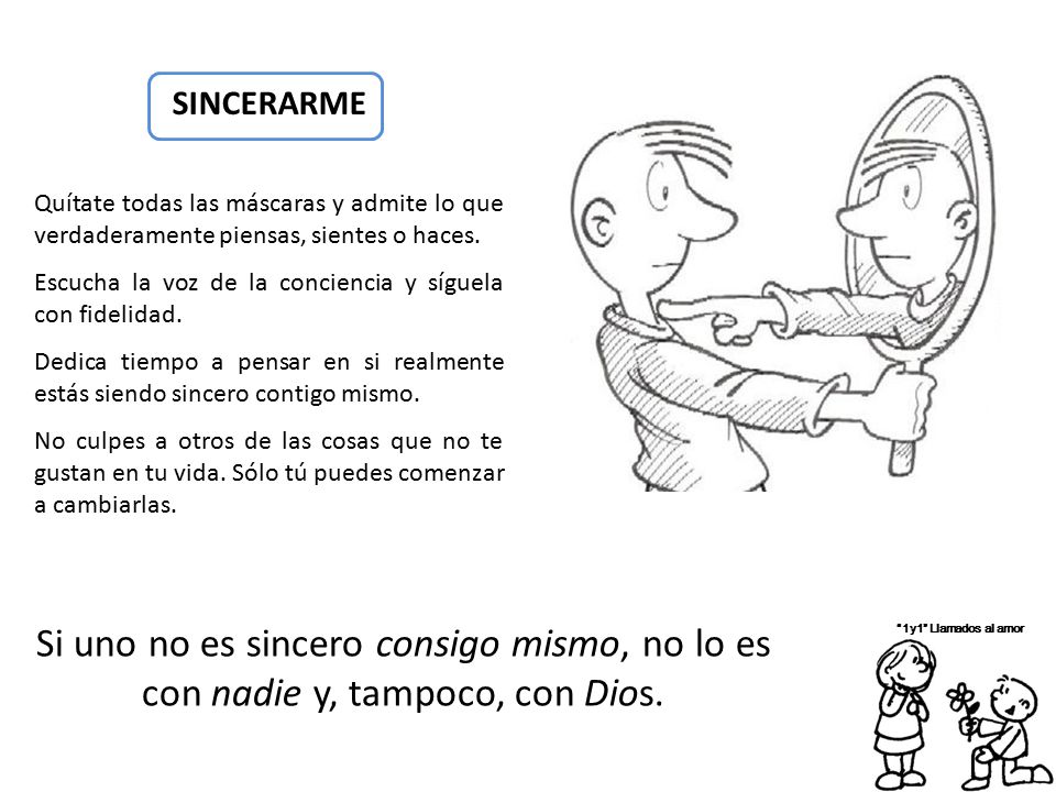 SINCERARME Quítate todas las máscaras y admite lo que verdaderamente piensas, sientes o haces.