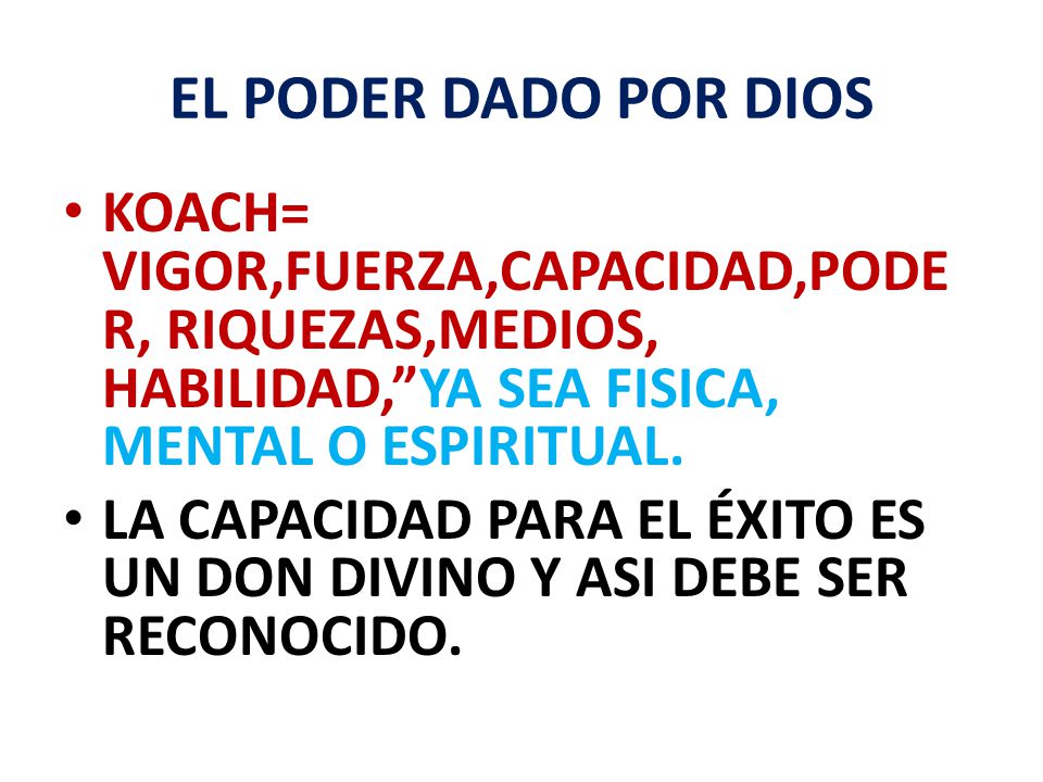 EL PODER DADO POR DIOS KOACH= VIGOR,FUERZA,CAPACIDAD,PODER, RIQUEZAS,MEDIOS, HABILIDAD, YA SEA FISICA, MENTAL O ESPIRITUAL.