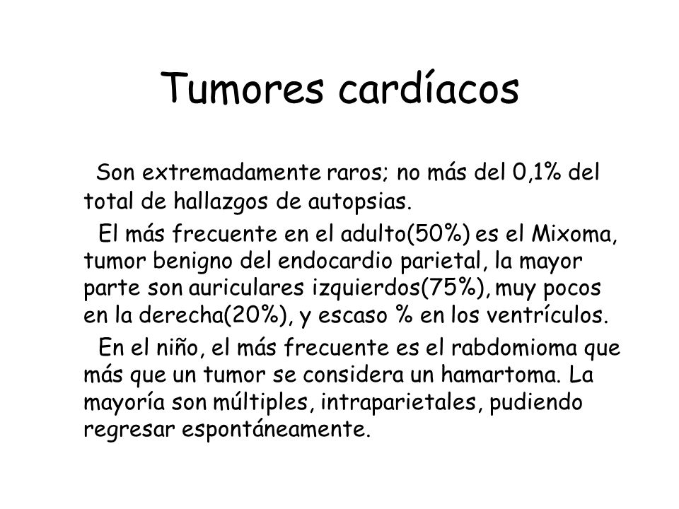 Tumores cardíacos Son extremadamente raros; no más del 0,1% del total de hallazgos de autopsias.