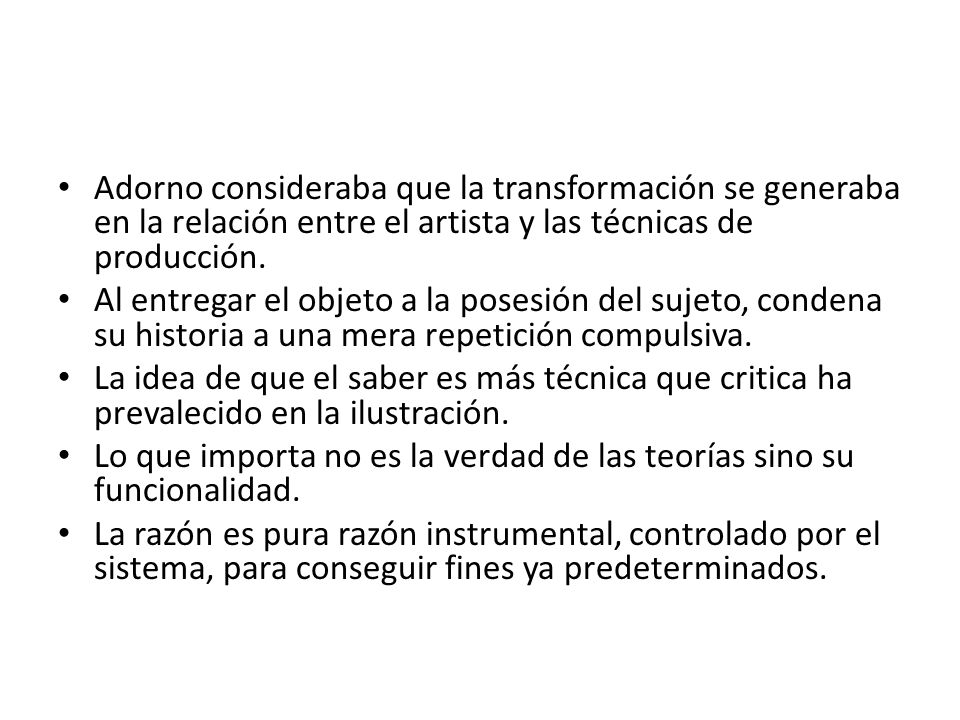 Adorno consideraba que la transformación se generaba en la relación entre el artista y las técnicas de producción.