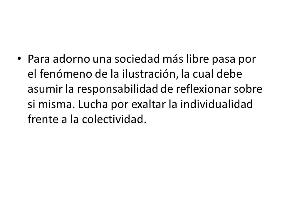 Para adorno una sociedad más libre pasa por el fenómeno de la ilustración, la cual debe asumir la responsabilidad de reflexionar sobre si misma.