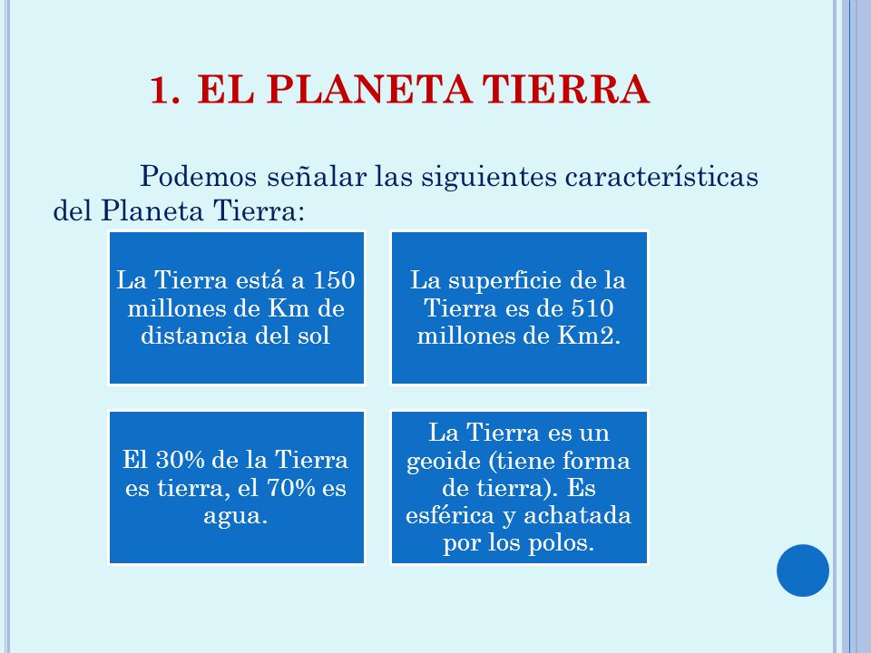 EL PLANETA TIERRA Podemos señalar las siguientes características del Planeta Tierra: La Tierra está a 150 millones de Km de distancia del sol.