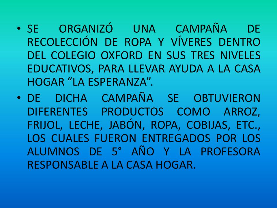 SE ORGANIZÓ UNA CAMPAÑA DE RECOLECCIÓN DE ROPA Y VÍVERES DENTRO DEL COLEGIO OXFORD EN SUS TRES NIVELES EDUCATIVOS, PARA LLEVAR AYUDA A LA CASA HOGAR LA ESPERANZA .